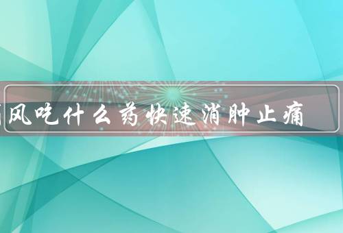 痛风吃什么药快速消肿止痛