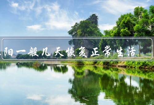 三阳一般几天恢复正常生活，轻症大多5-7天就转阴