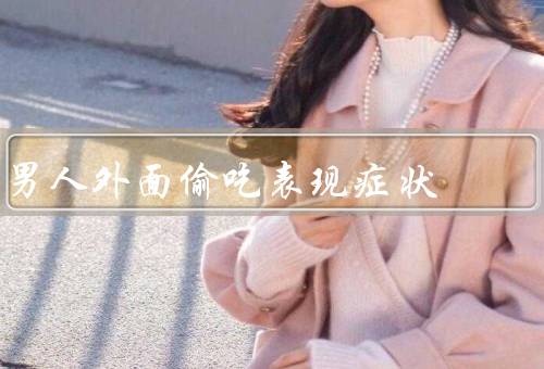 男人外面偷吃表现症状