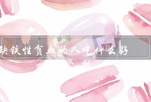 缺铁性贫血的人吃什么好