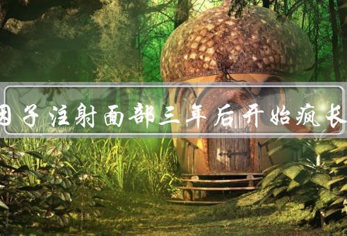 生长因子注射面部三年后开始疯长