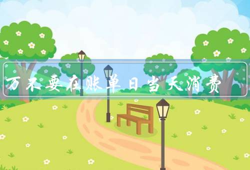千万不要在账单日当天消费