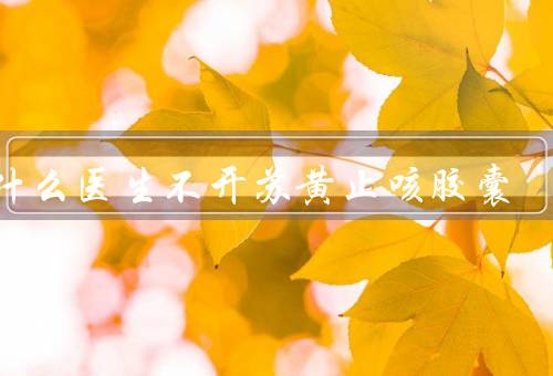 为什么医生不开苏黄止咳胶囊