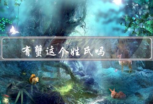 有蟹这个姓氏吗，这种稀有姓氏在百家姓中不存在