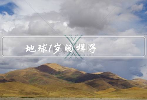 地球1岁的样子