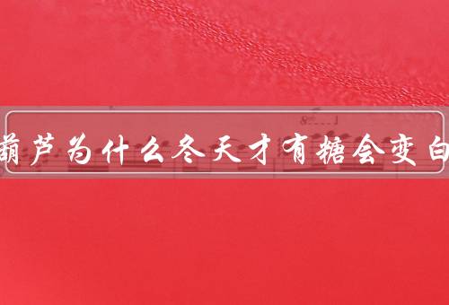 冰糖葫芦为什么冬天才有糖会变白