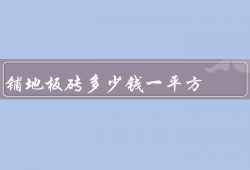 铺地板砖多少钱一平方