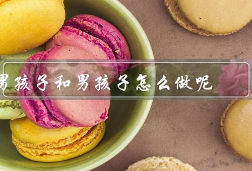 男孩子和男孩子怎么做呢