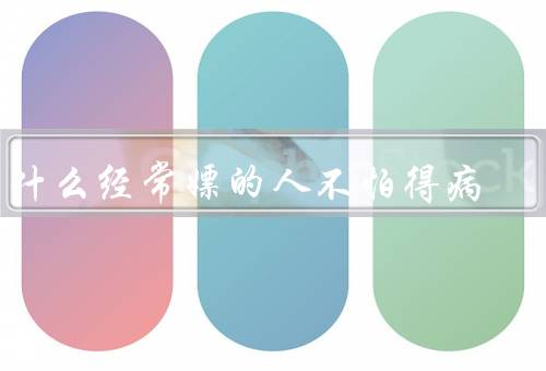 为什么经常嫖的人不怕得病