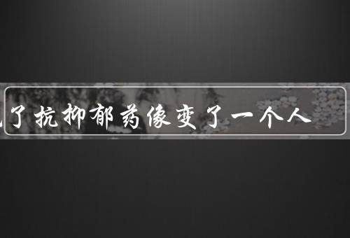 吃了抗抑郁药像变了一个人