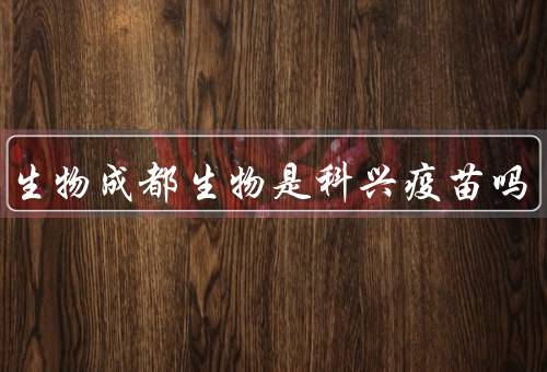 北京生物成都生物是科兴疫苗吗