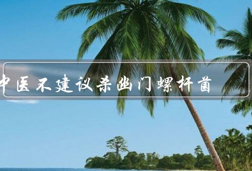 中医不建议杀幽门螺杆菌