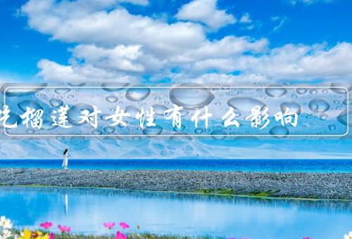吃榴莲对女性有什么影响
