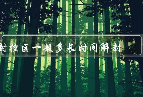 封控区一般多长时间解封，至少14天且要符合3条件（疫情严重）