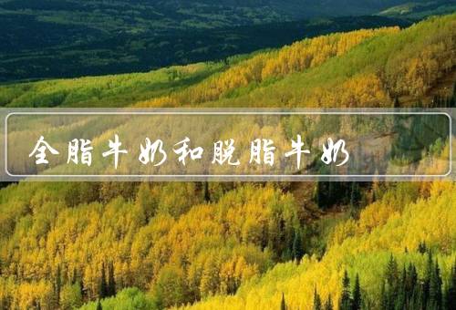 全脂牛奶和脱脂牛奶