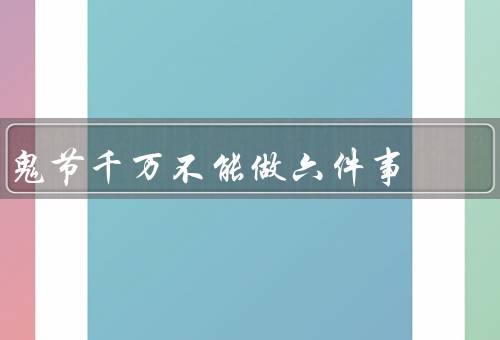 鬼节千万不能做六件事