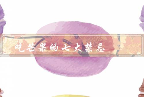 吃芒果的七大禁忌