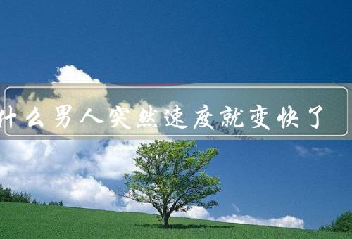 为什么男人突然速度就变快了
