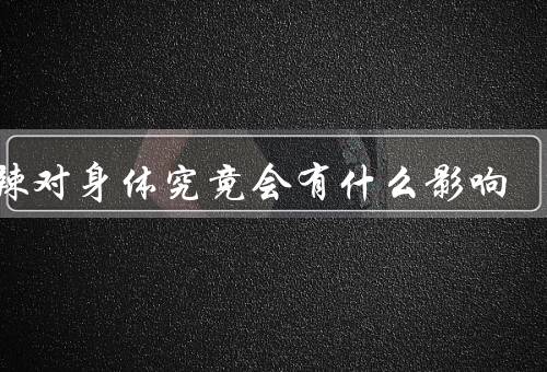 吃辣对身体究竟会有什么影响