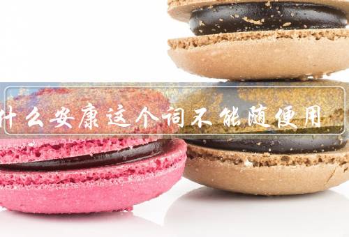 为什么安康这个词不能随便用，可祝福老人和端午节安康