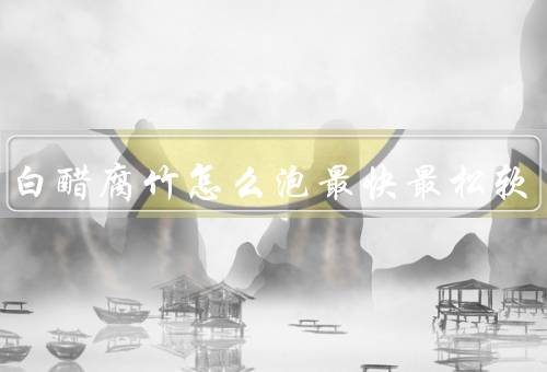 没有白醋腐竹怎么泡最快最松软