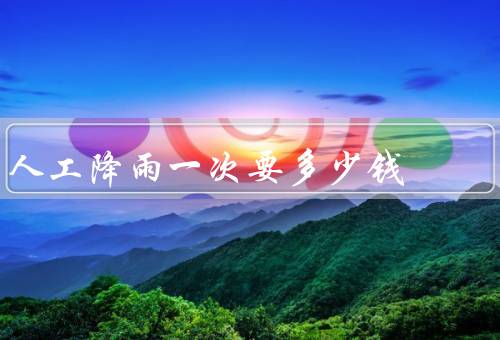 人工降雨一次要多少钱