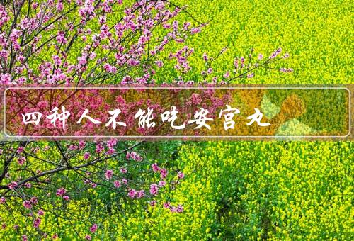 四种人不能吃安宫丸