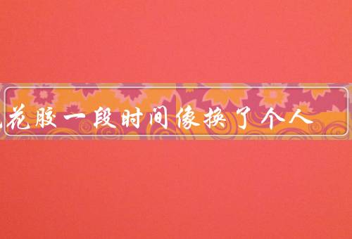 吃花胶一段时间像换了个人