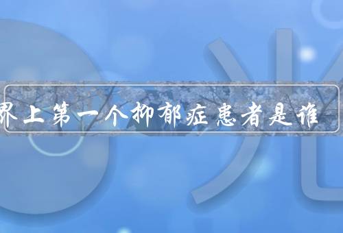 世界上第一个抑郁症患者是谁