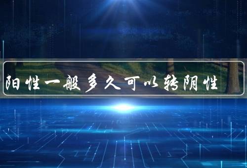 弱阳性一般多久可以转阴性