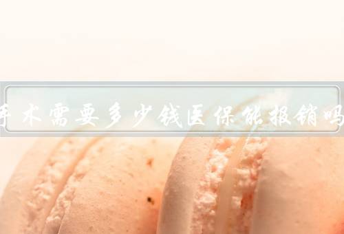 痔疮手术需要多少钱医保能报销吗