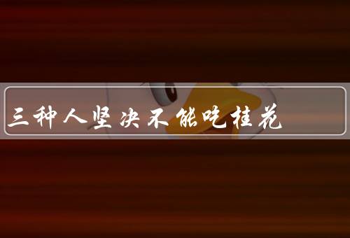 三种人坚决不能吃桂花