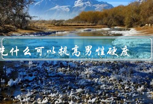 吃什么可以提高男性硬度