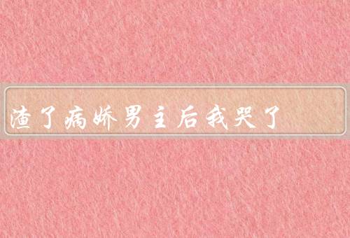 渣了病娇男主后我哭了