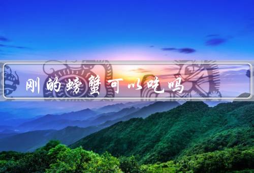 刚的螃蟹可以吃吗