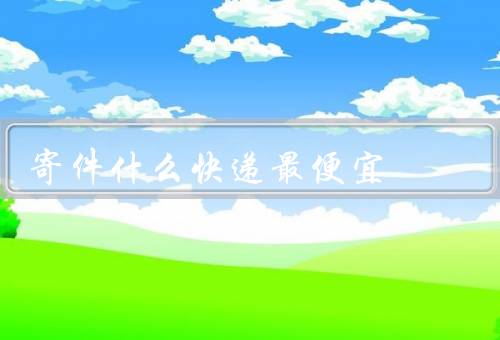 寄件什么快递最便宜