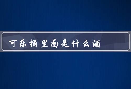可乐桶里面是什么酒