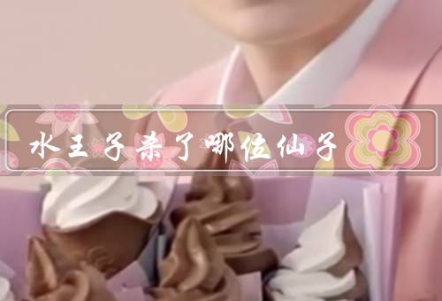 水王子杀了哪位仙子，为帮王默蝴蝶仙子（水王子人设引争议）