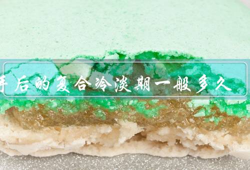 分手后的复合冷淡期一般多久
