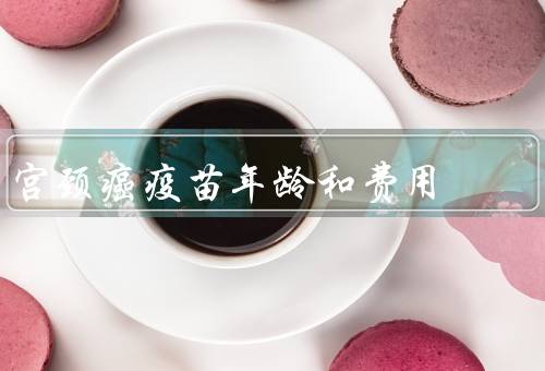 宫颈癌疫苗年龄和费用