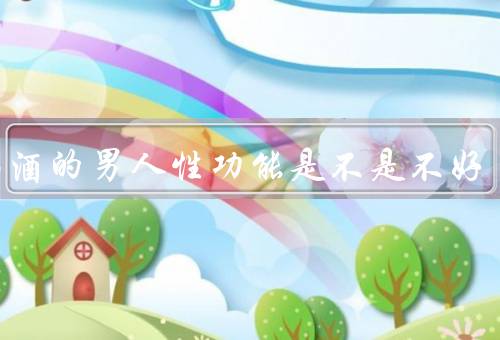 不喝酒的男人性功能是不是不好