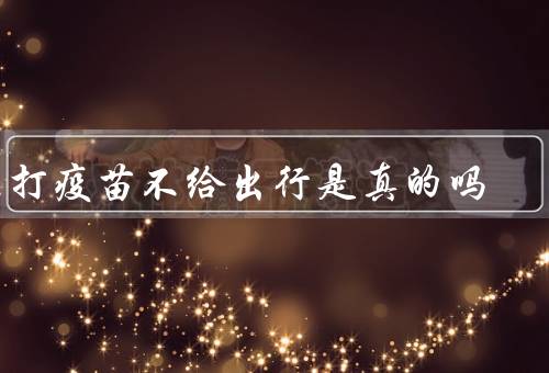 不打疫苗不给出行是真的吗