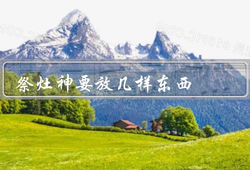 祭灶神要放几样东西