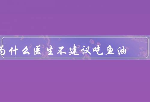 为什么医生不建议吃鱼油