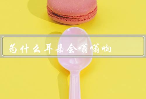 为什么耳朵会嗡嗡响