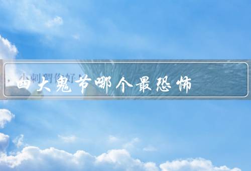 四大鬼节哪个最恐怖
