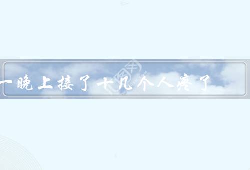 一晚上接了十几个人疼了