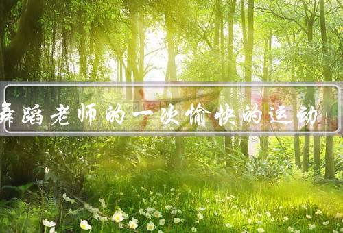 和舞蹈老师的一次愉快的运动
