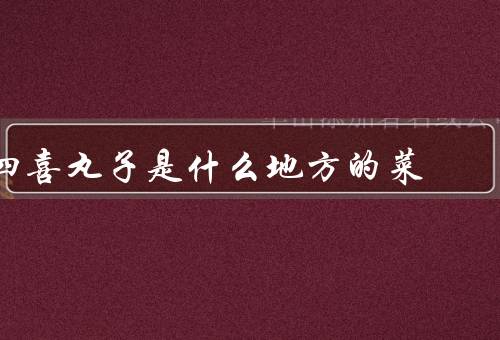 四喜丸子是什么地方的菜